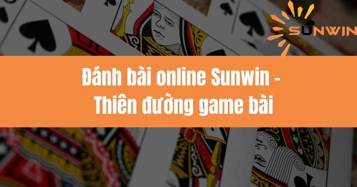 Đánh bài online Sunwin - Thiên đường game bài