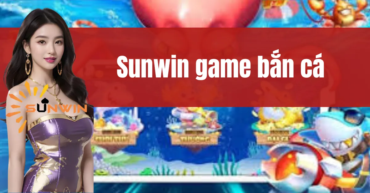 Sunwin Game Bắn Cá